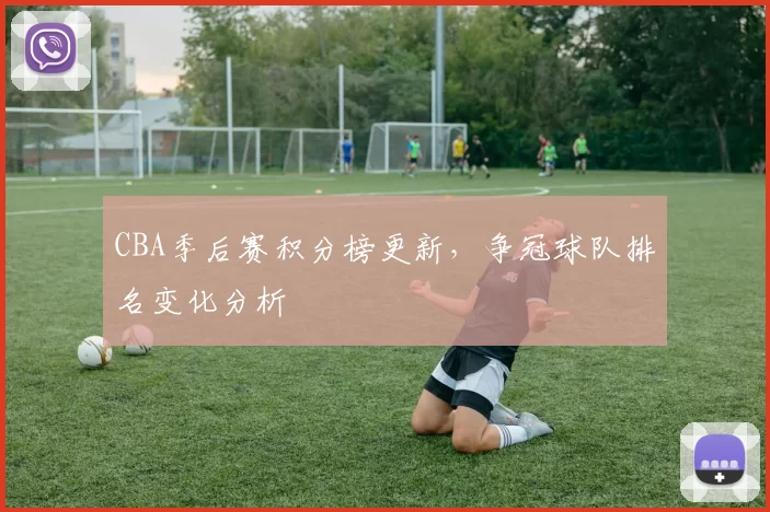 CBA季后赛积分榜更新，争冠球队排名变化分析