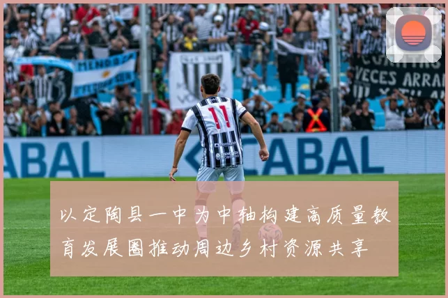 以定陶县一中为中轴构建高质量教育发展圈推动周边乡村资源共享