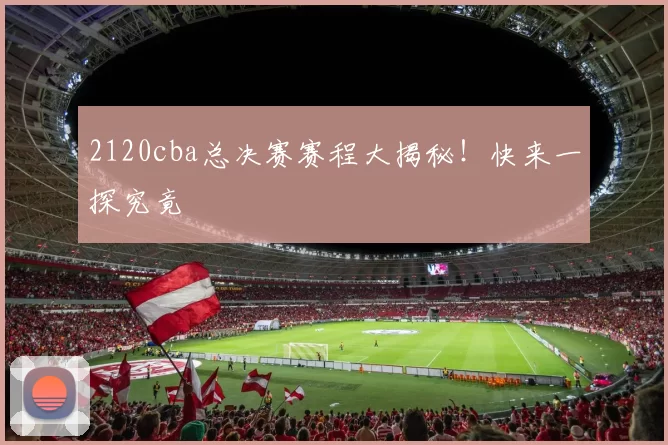 2120cba总决赛赛程大揭秘！快来一探究竟