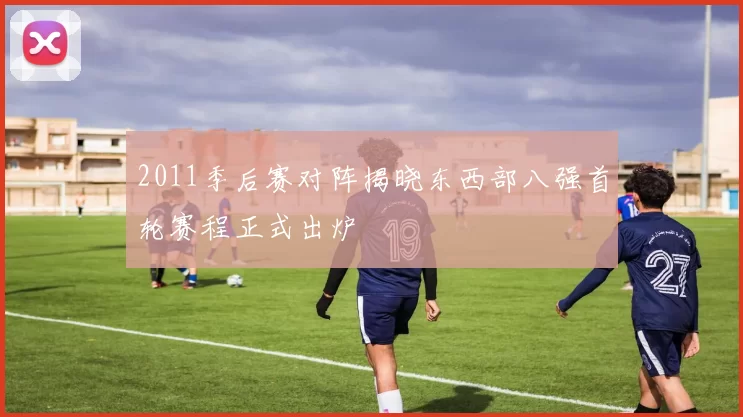 2011季后赛对阵揭晓东西部八强首轮赛程正式出炉