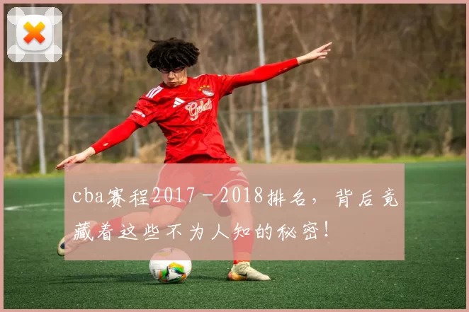 cba赛程2017 - 2018排名，背后竟藏着这些不为人知的秘密！