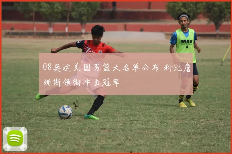 08奥运美国男篮大名单公布 科比詹姆斯领衔冲击冠军