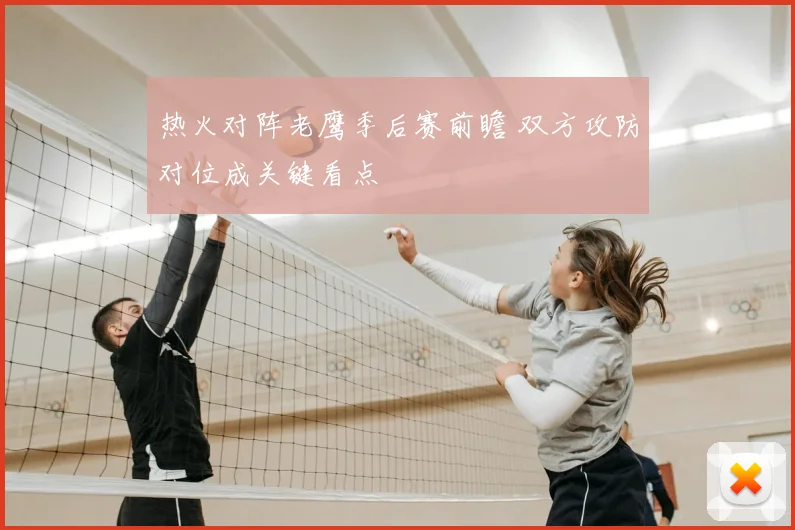 热火对阵老鹰季后赛前瞻 双方攻防对位成关键看点