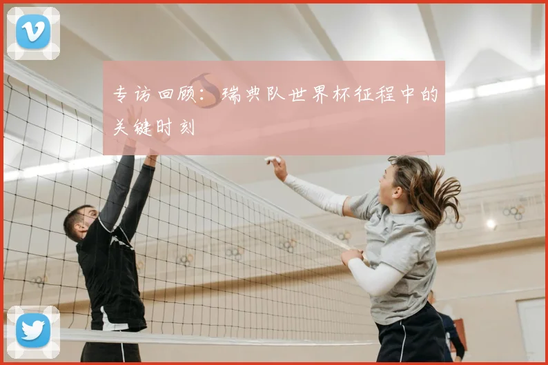 专访回顾：瑞典队世界杯征程中的关键时刻