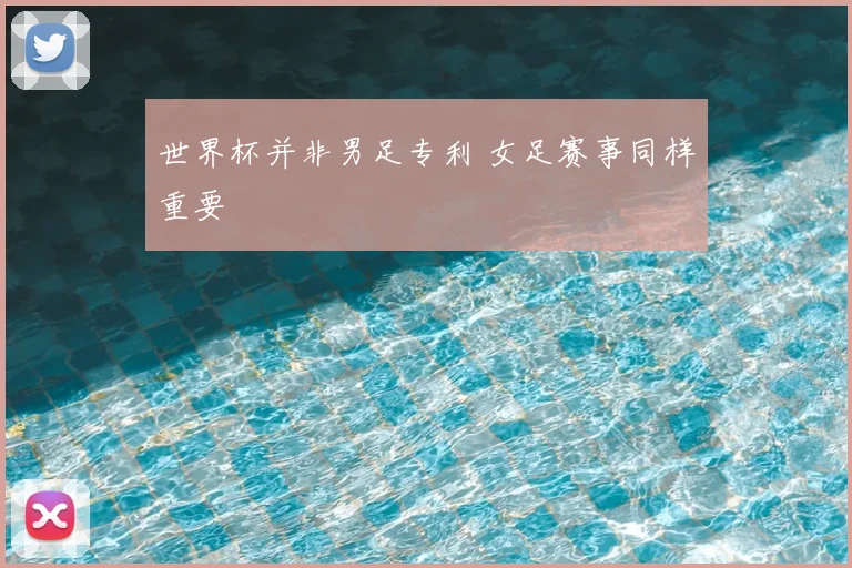 世界杯并非男足专利 女足赛事同样重要