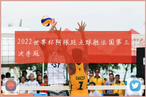 2022世界杯阿根廷点球胜法国第三次夺冠