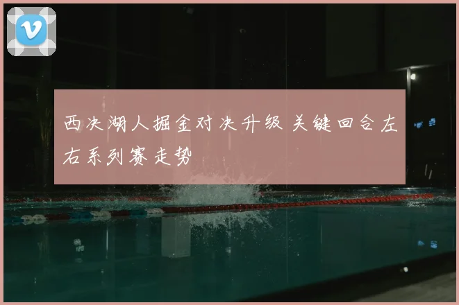西决湖人掘金对决升级 关键回合左右系列赛走势